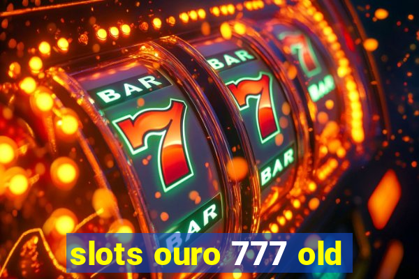 slots ouro 777 old